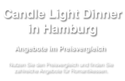 Angebote für Candle Light Dinner in der Hansestadt Hamburg in der Übersicht
